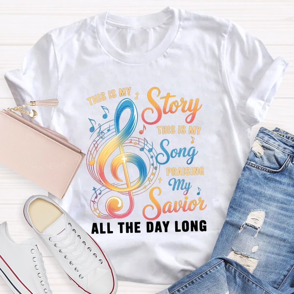 This Is My Story This Is My Song Praising My Savior All The Day Long Teacher T-Shirt