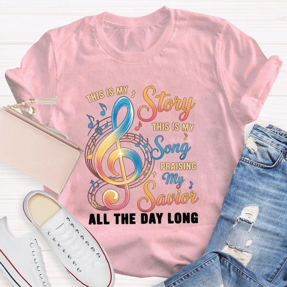 This Is My Story This Is My Song Praising My Savior All The Day Long Teacher T-Shirt