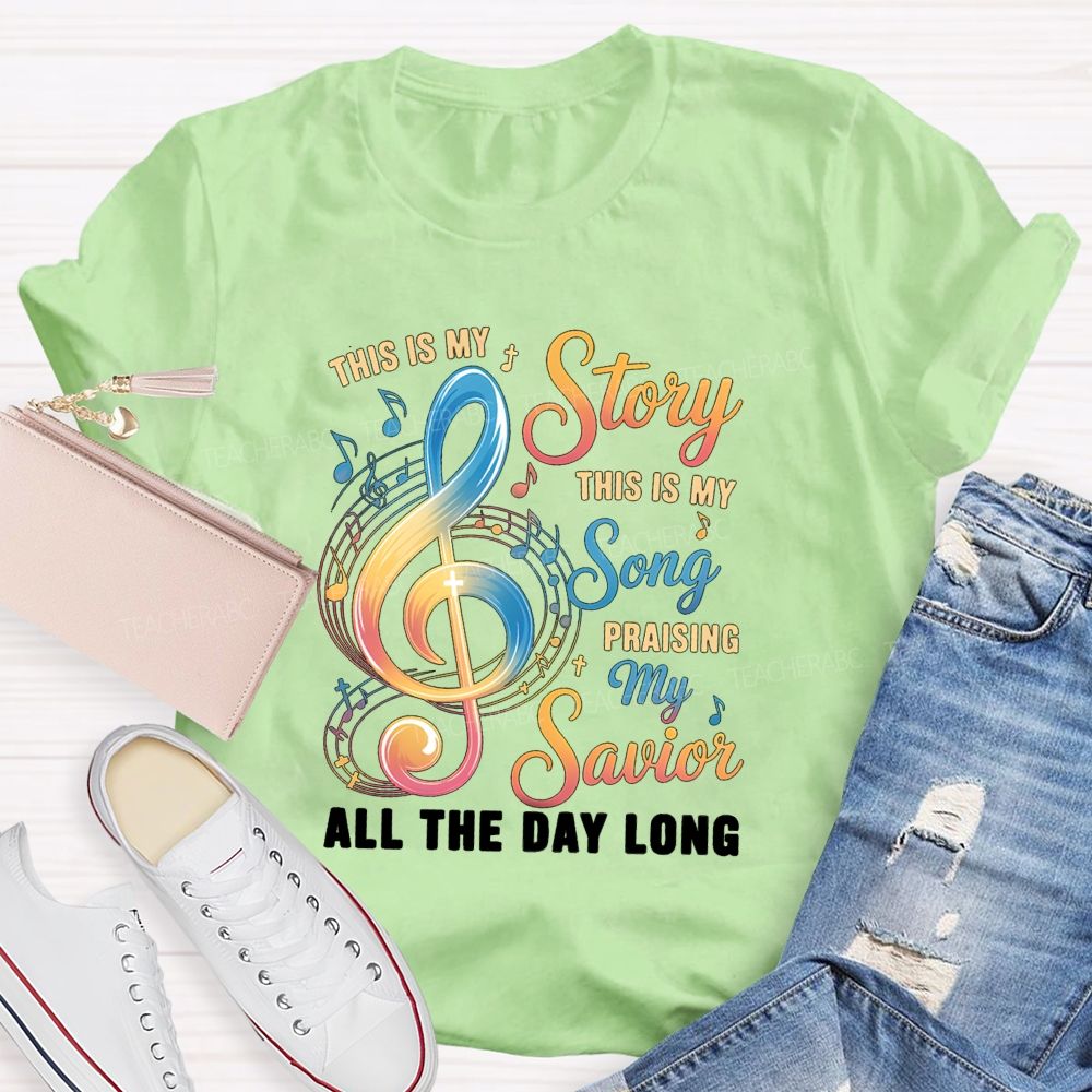 This Is My Story This Is My Song Praising My Savior All The Day Long Teacher T-Shirt