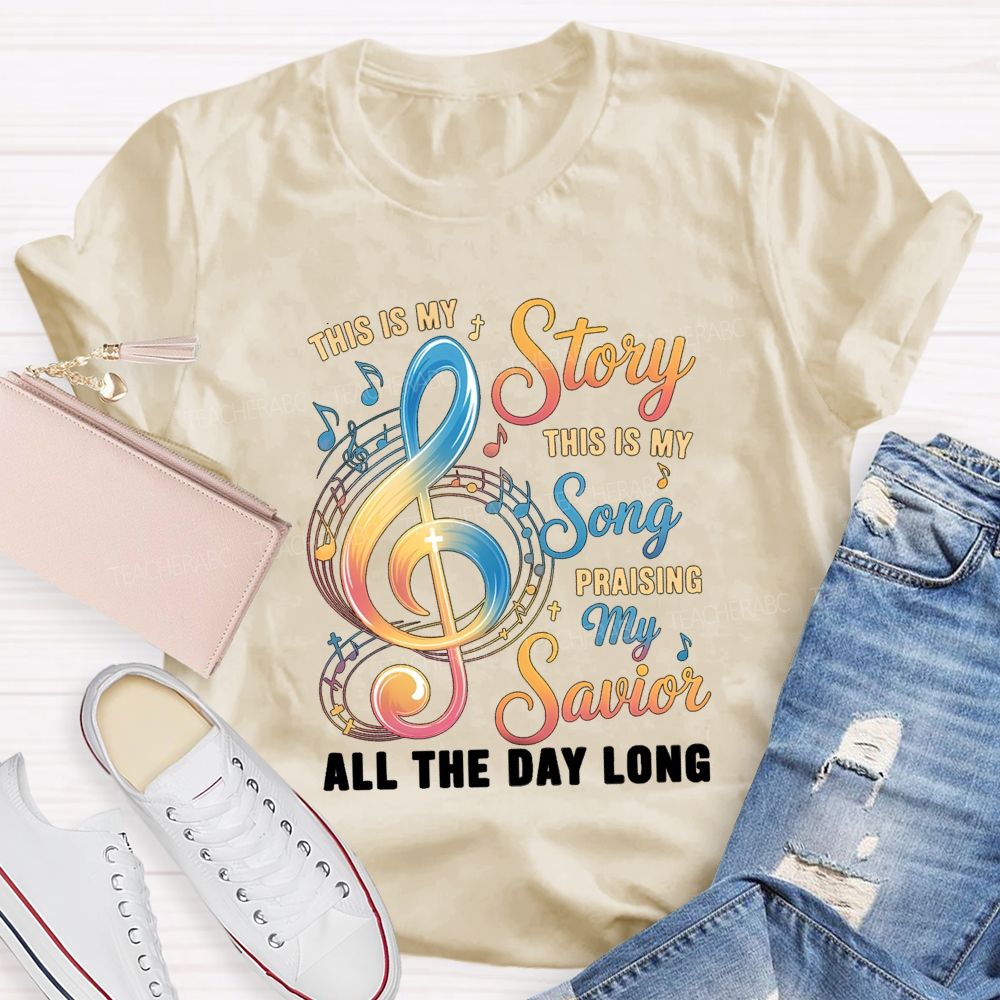 This Is My Story This Is My Song Praising My Savior All The Day Long Teacher T-Shirt