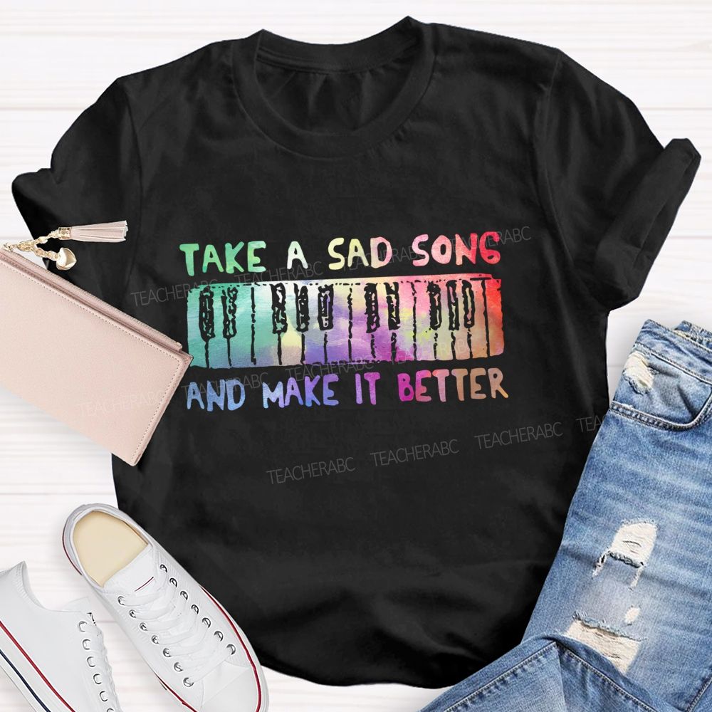 Take A Sad Song And Make It Better Teacher T-Shirt