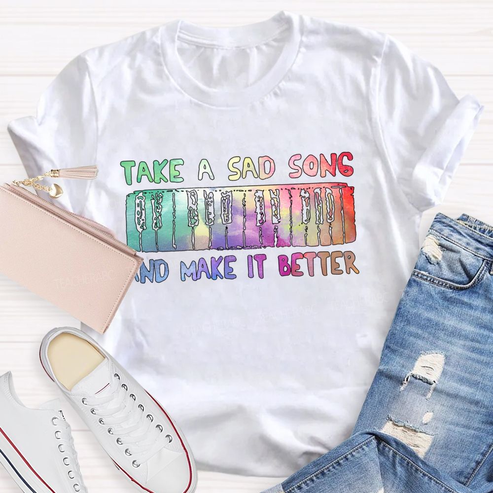 Take A Sad Song And Make It Better Teacher T-Shirt