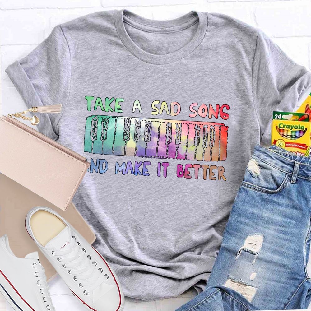 Take A Sad Song And Make It Better Teacher T-Shirt