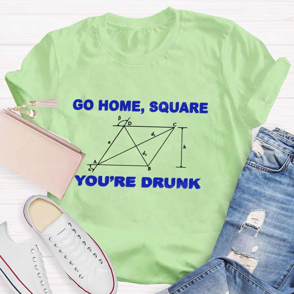 Go Home Square You'R Drunk Math Teacher T-Shirt