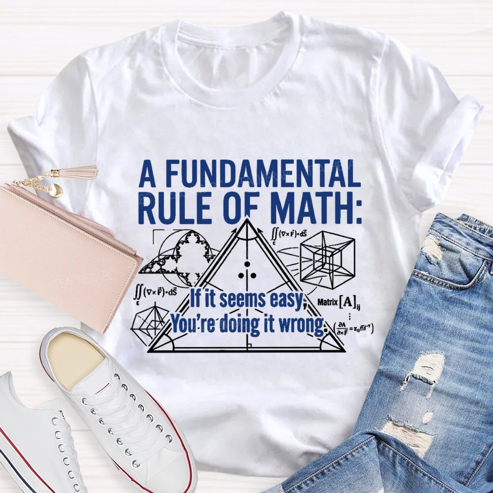 A Fundamental Rule Of Math If It Seems Easy You’re Doing It Wrong Teacher T-shirt