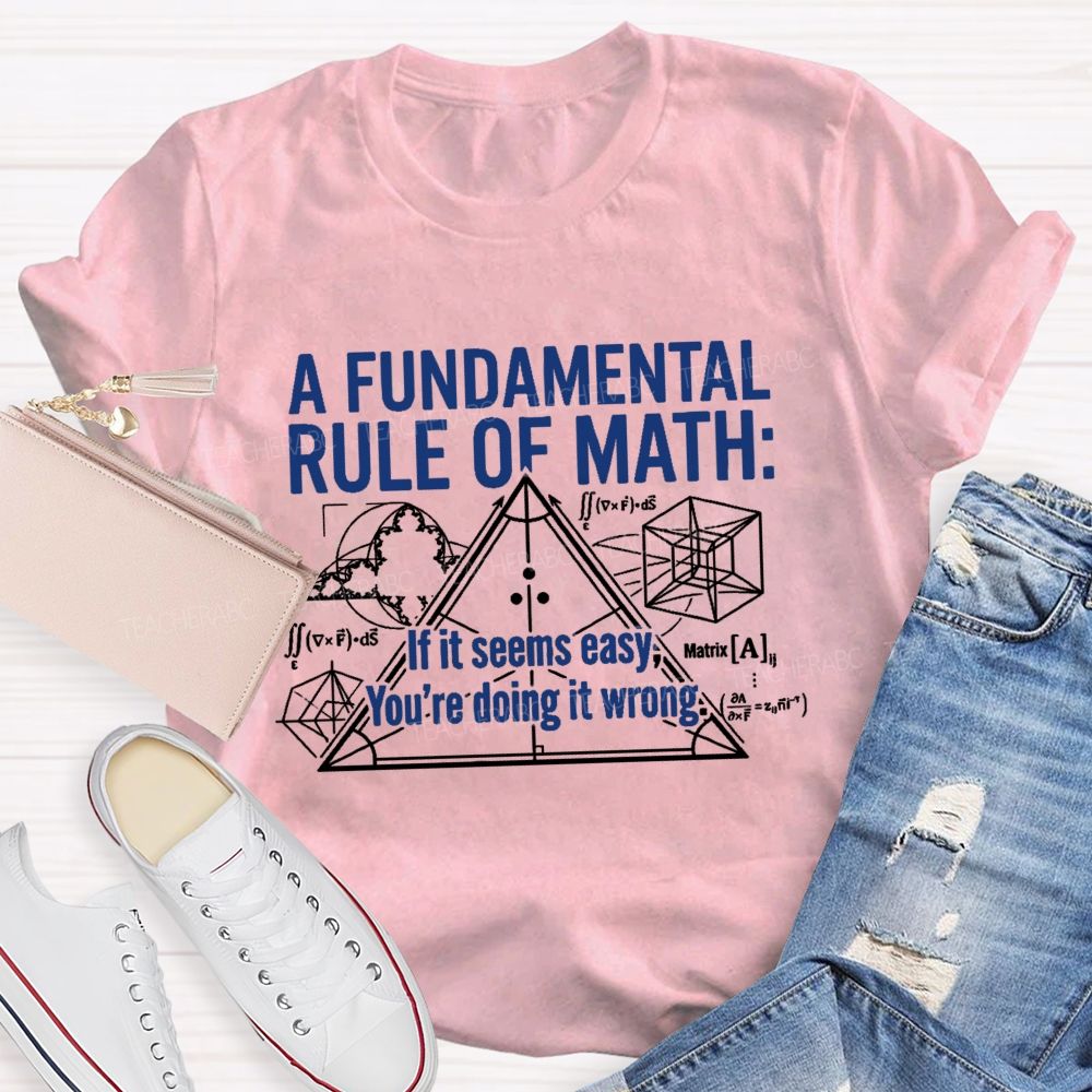 A Fundamental Rule Of Math If It Seems Easy You’re Doing It Wrong Teacher T-shirt