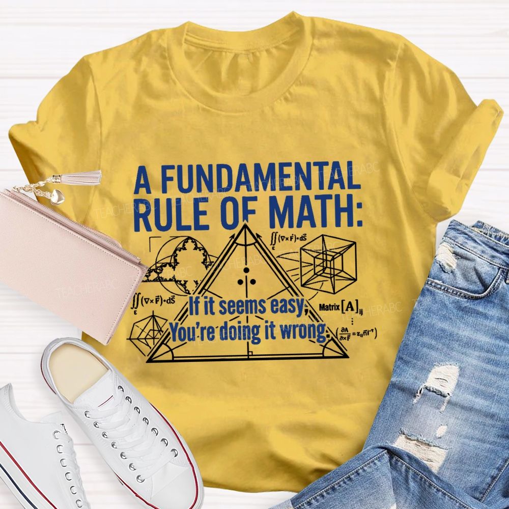 A Fundamental Rule Of Math If It Seems Easy You’re Doing It Wrong Teacher T-shirt
