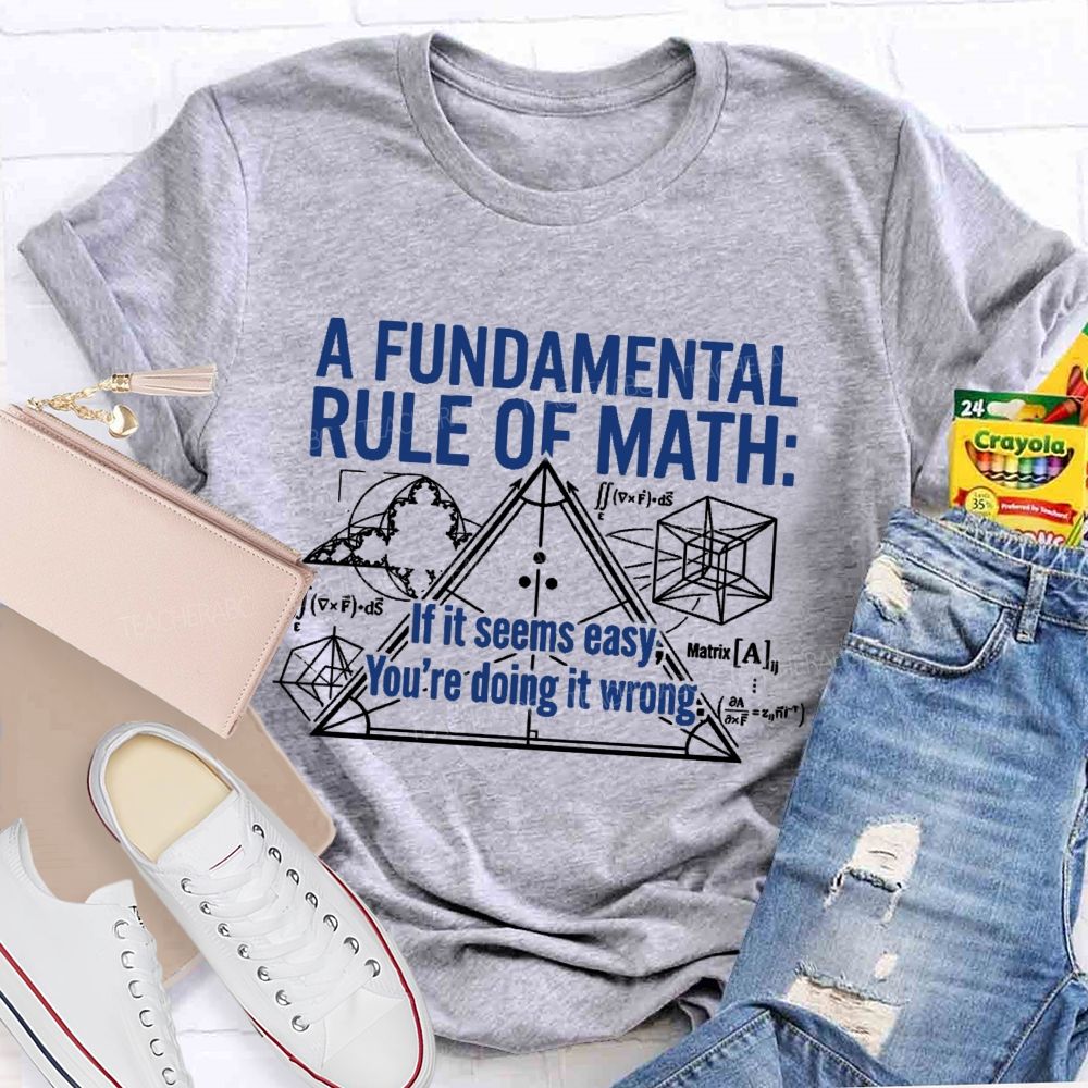 A Fundamental Rule Of Math If It Seems Easy You’re Doing It Wrong Teacher T-shirt