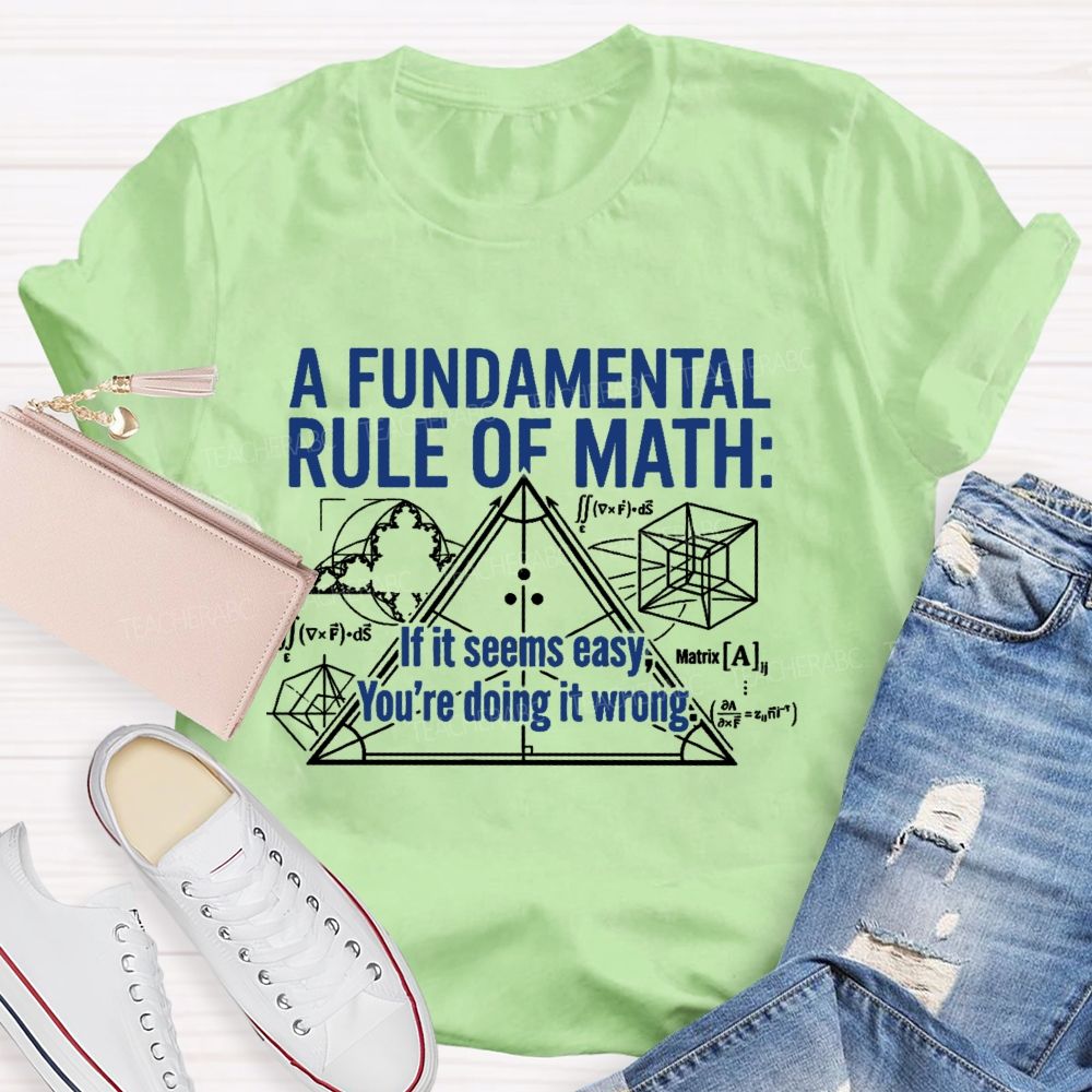 A Fundamental Rule Of Math If It Seems Easy You’re Doing It Wrong Teacher T-shirt