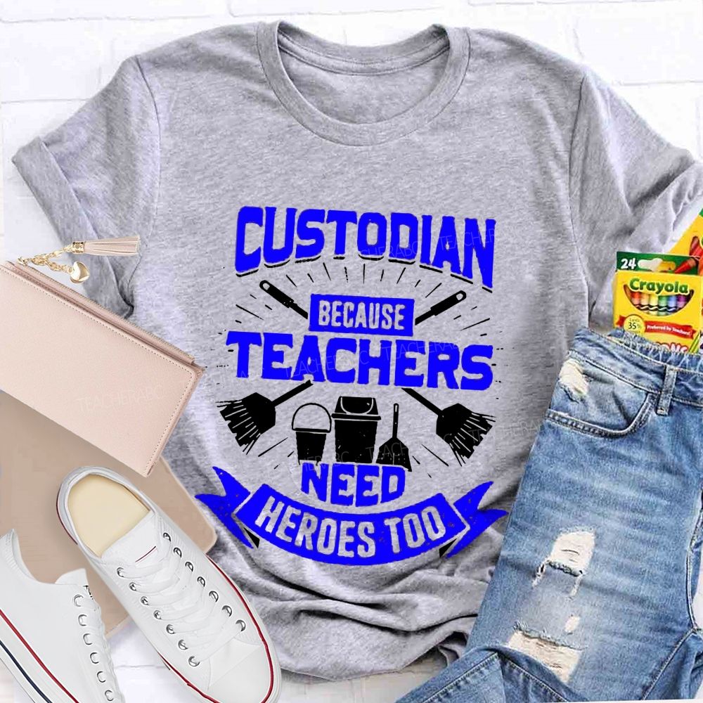 Custodian Because Teachers Need Heroes Too Teacher T-shirt