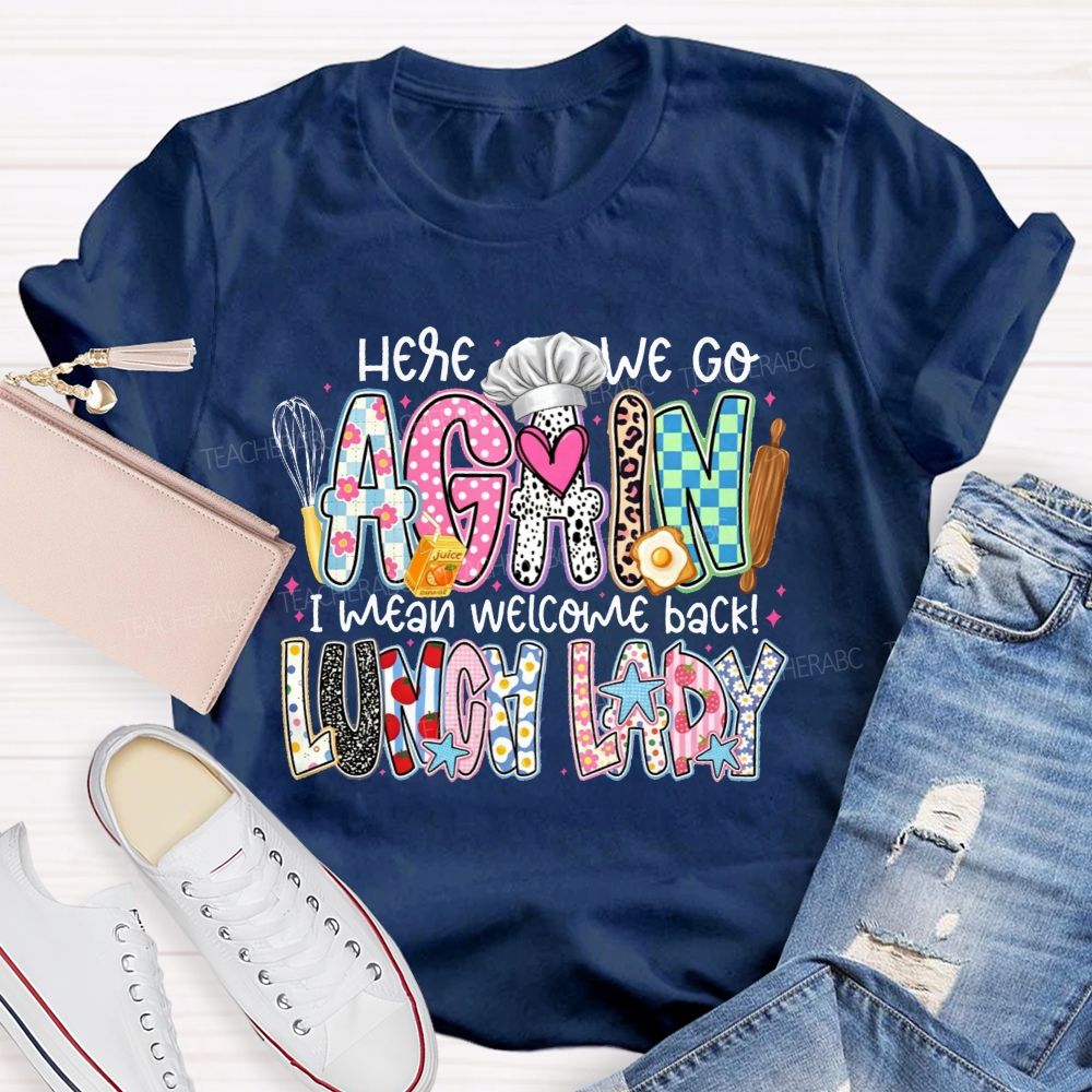 Here We Go Again I Mean Welcome Back Lunch Lady T-shirt