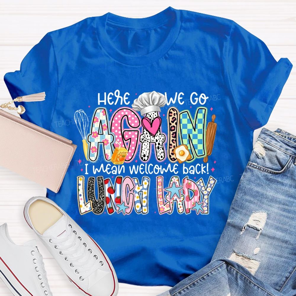 Here We Go Again I Mean Welcome Back Lunch Lady T-shirt