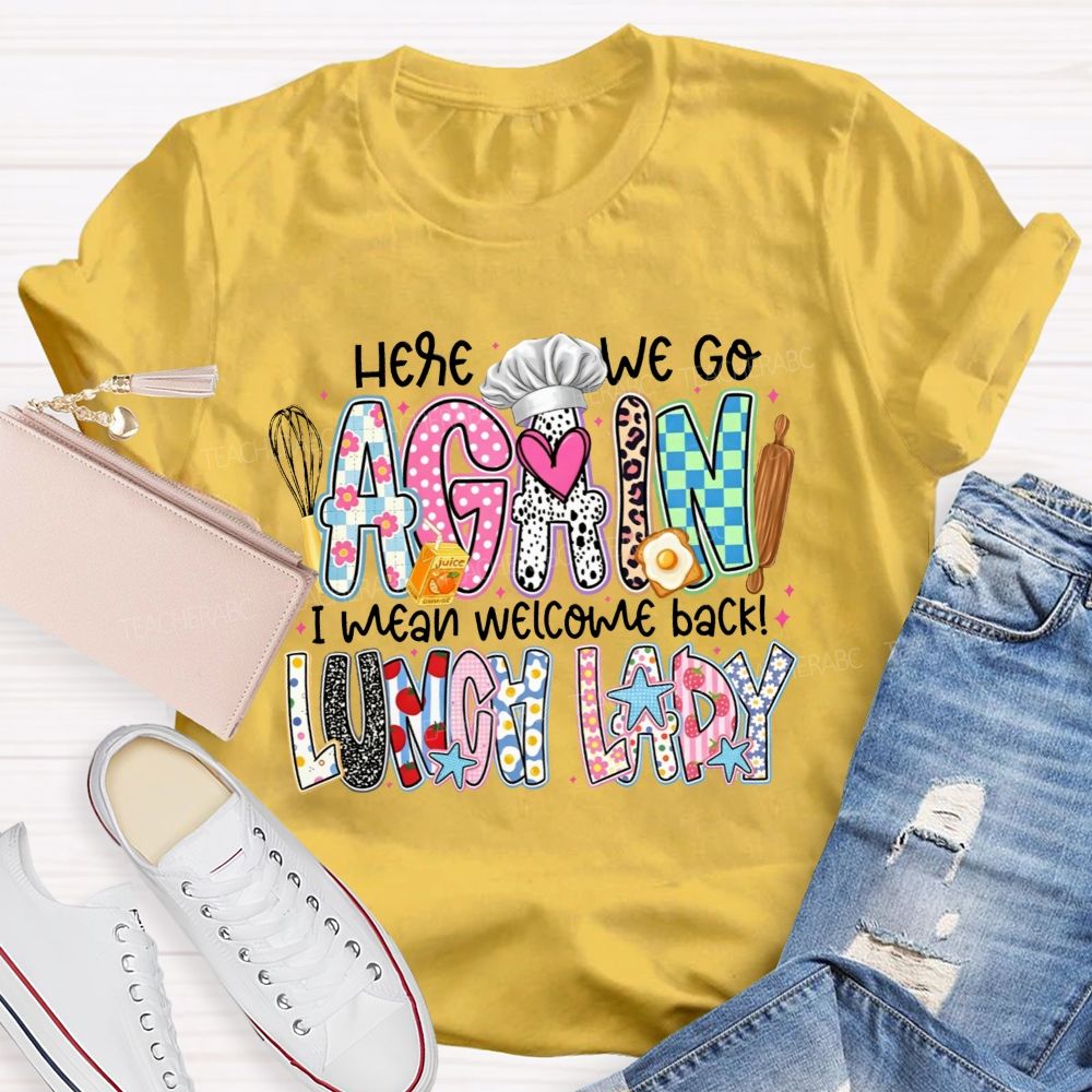 Here We Go Again I Mean Welcome Back Lunch Lady T-shirt