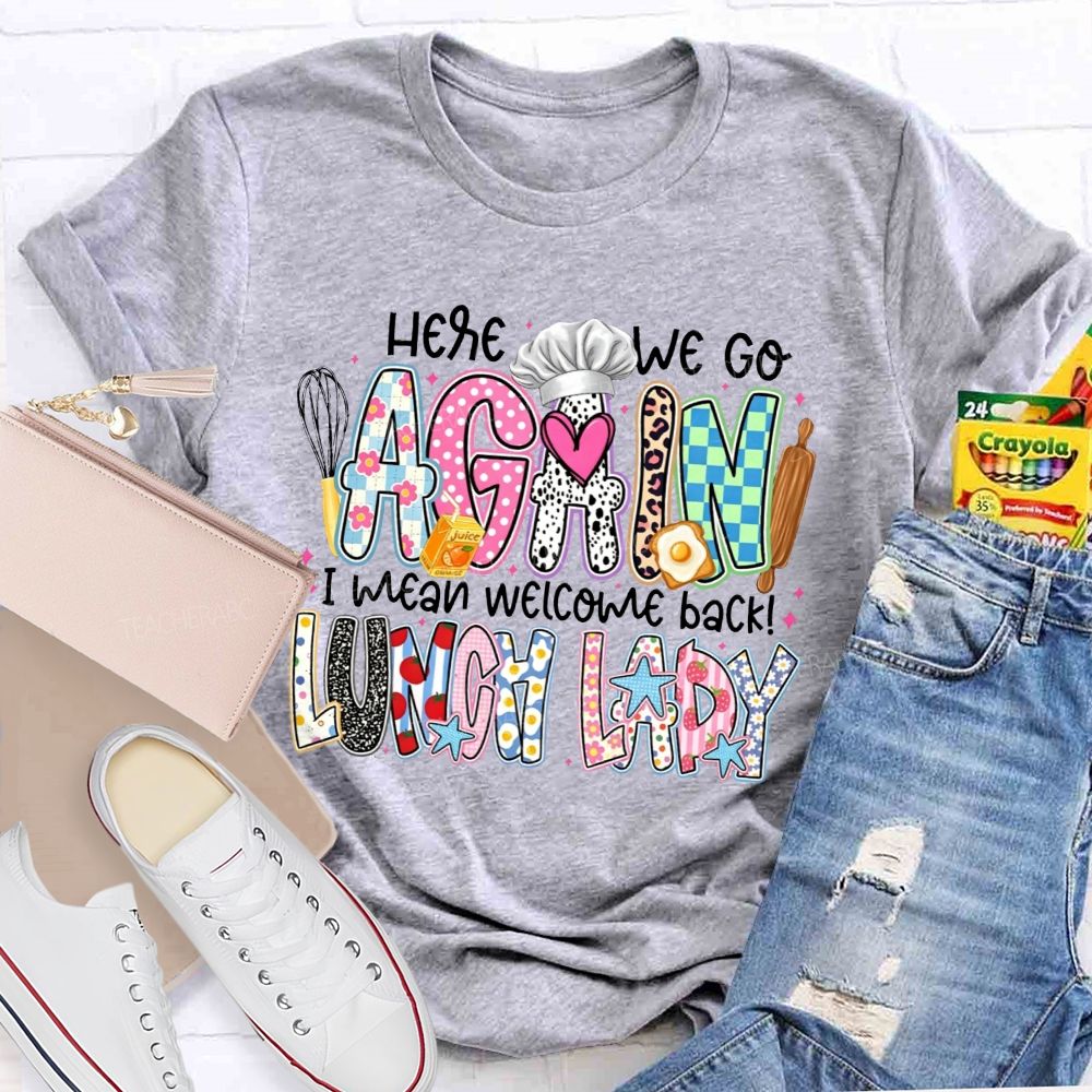 Here We Go Again I Mean Welcome Back Lunch Lady T-shirt