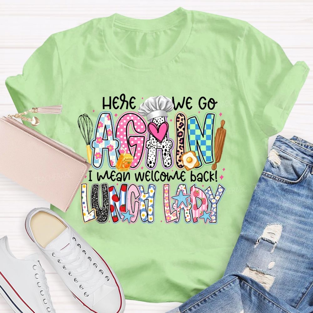 Here We Go Again I Mean Welcome Back Lunch Lady T-shirt