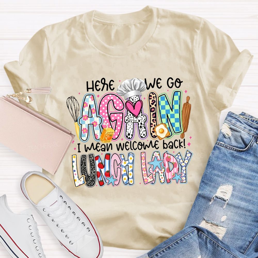 Here We Go Again I Mean Welcome Back Lunch Lady T-shirt
