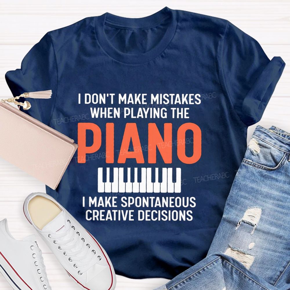 I Don'T Make Mistakes When Playing The Piano Make Spontaneous Creative Decisions Music Teacher T-shirt