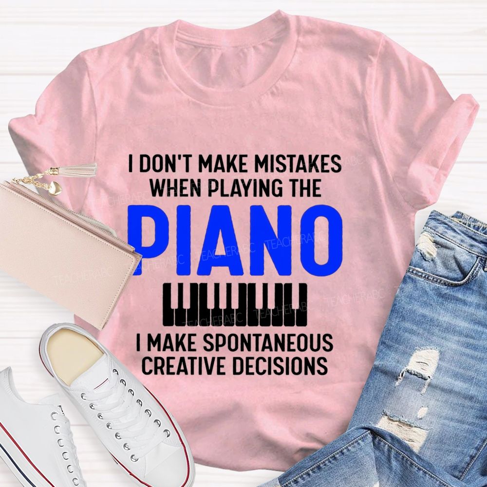 I Don'T Make Mistakes When Playing The Piano Make Spontaneous Creative Decisions Music Teacher T-shirt