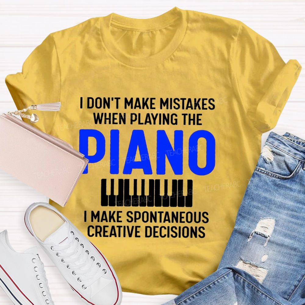 I Don'T Make Mistakes When Playing The Piano Make Spontaneous Creative Decisions Music Teacher T-shirt