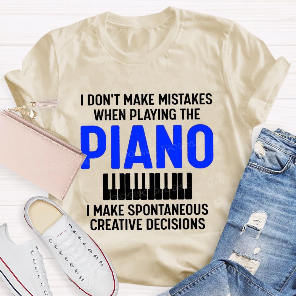 I Don'T Make Mistakes When Playing The Piano Make Spontaneous Creative Decisions Music Teacher T-shirt