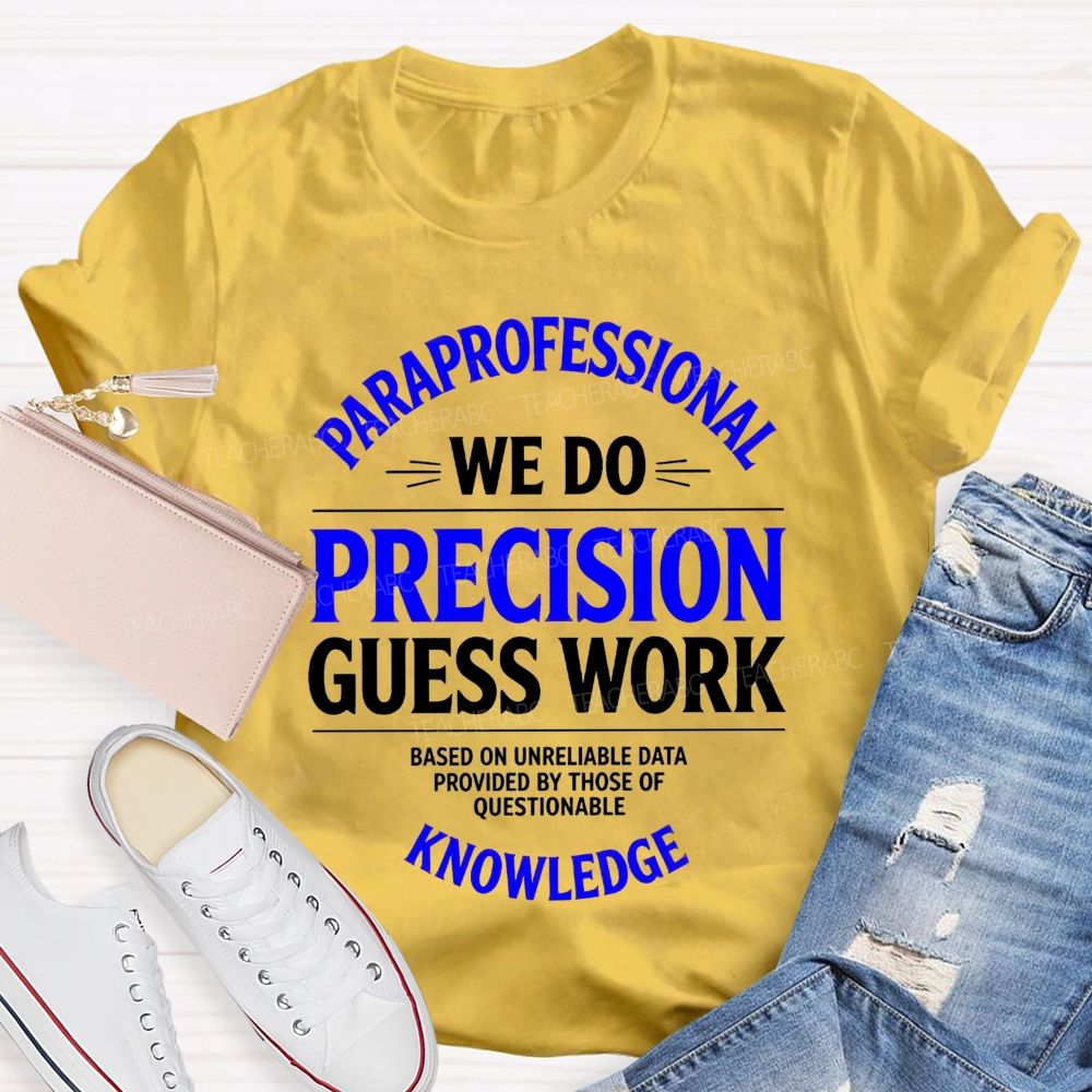 Paraprofessional We Do Precision Guess Work Based On Unreliable Data Provided By Those Of Questionable Knowledge Teacher T-shirt