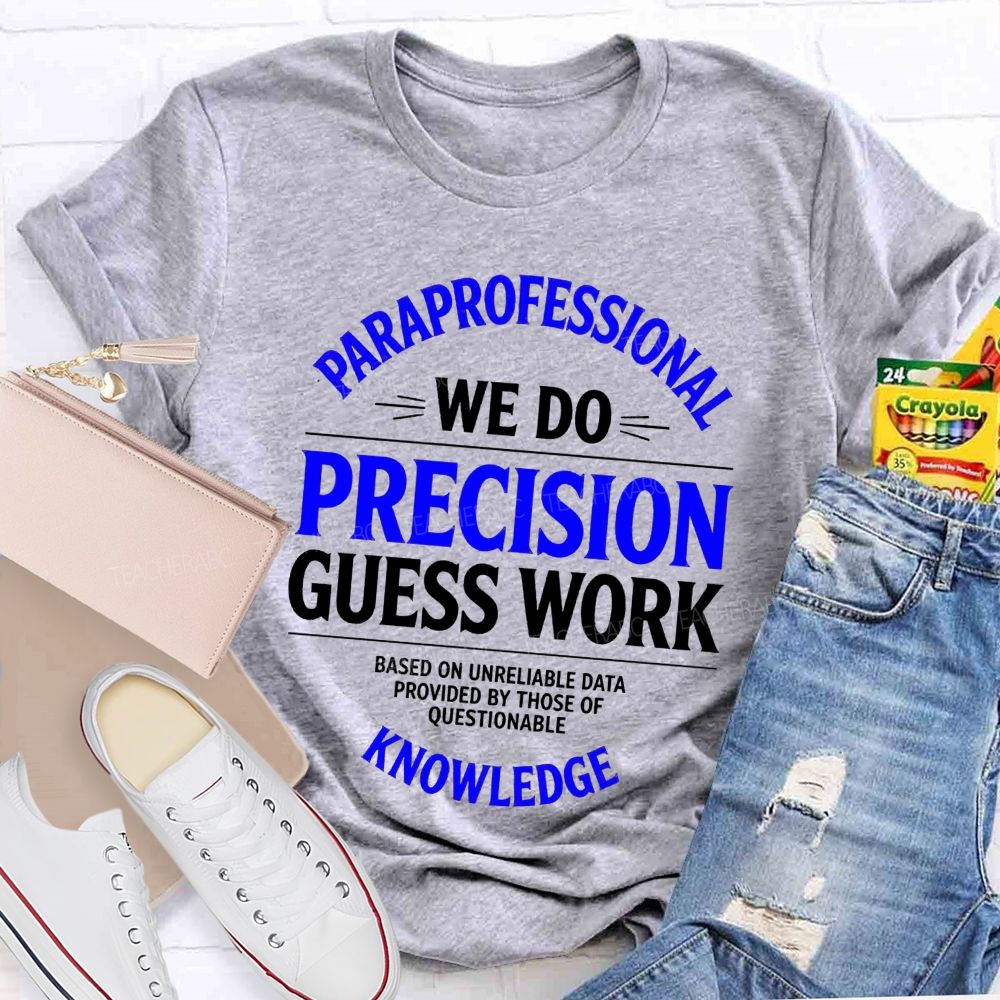 Paraprofessional We Do Precision Guess Work Based On Unreliable Data Provided By Those Of Questionable Knowledge Teacher T-shirt