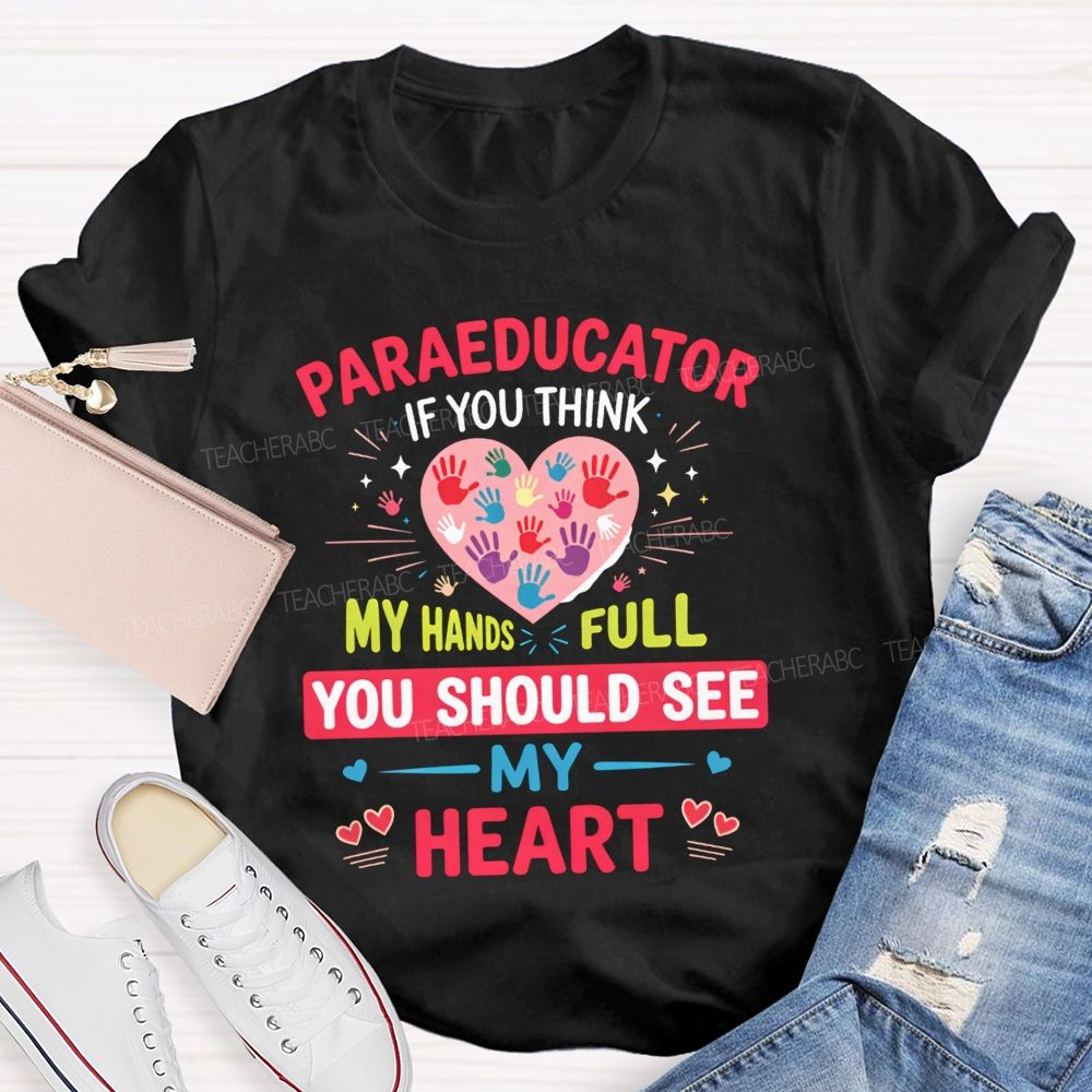 Paraeducator If You Think My Hands Full You Should See My Heart Teacher T-shirt