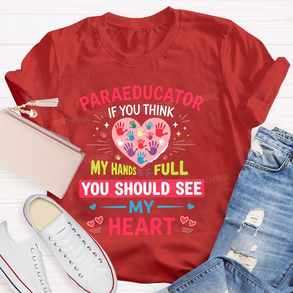 Paraeducator If You Think My Hands Full You Should See My Heart Teacher T-shirt