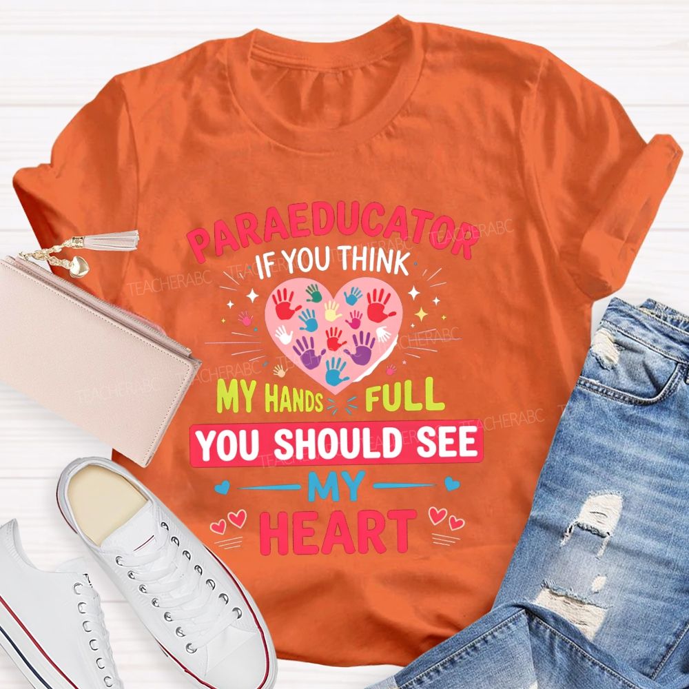 Paraeducator If You Think My Hands Full You Should See My Heart Teacher T-shirt