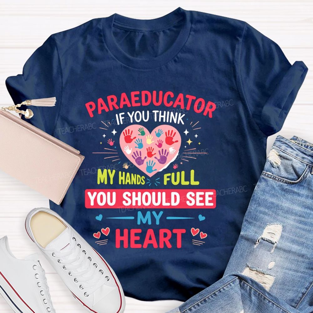 Paraeducator If You Think My Hands Full You Should See My Heart Teacher T-shirt
