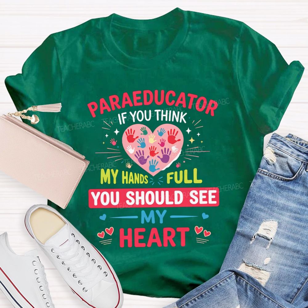 Paraeducator If You Think My Hands Full You Should See My Heart Teacher T-shirt