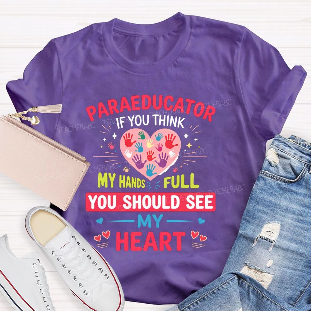 Paraeducator If You Think My Hands Full You Should See My Heart Teacher T-shirt