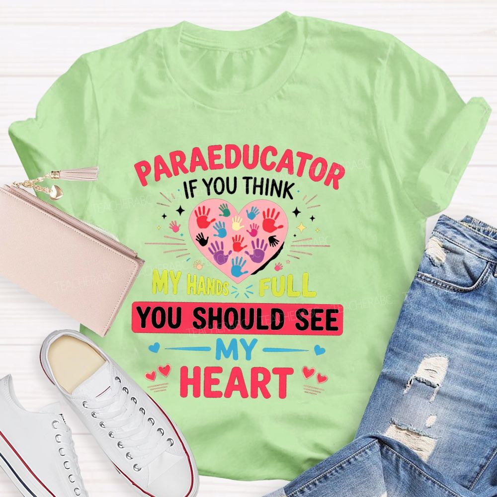 Paraeducator If You Think My Hands Full You Should See My Heart Teacher T-shirt