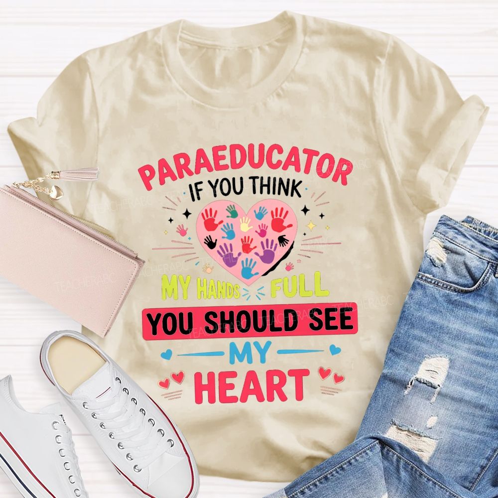 Paraeducator If You Think My Hands Full You Should See My Heart Teacher T-shirt