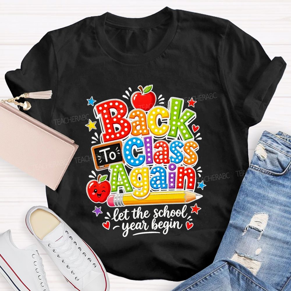 Back To Class Again Let The School Year Begin Teacher T-shirt
