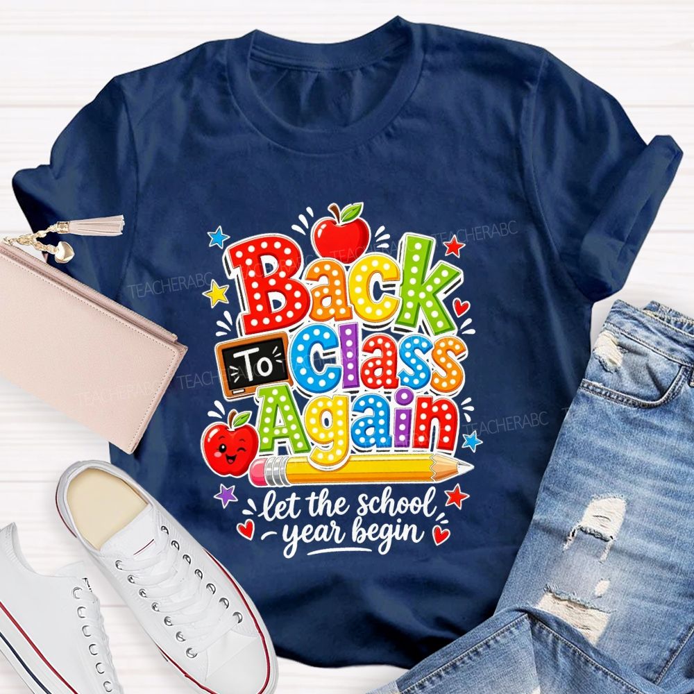 Back To Class Again Let The School Year Begin Teacher T-shirt