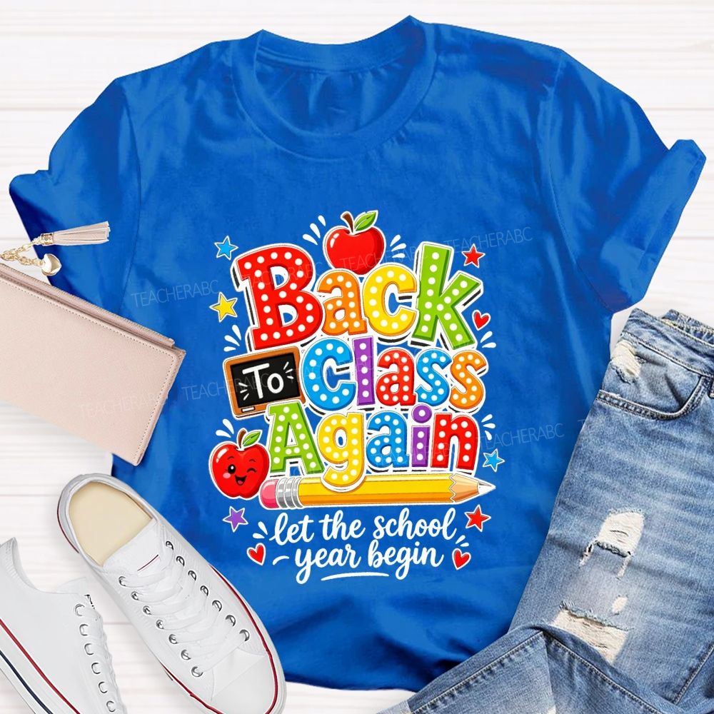 Back To Class Again Let The School Year Begin Teacher T-shirt