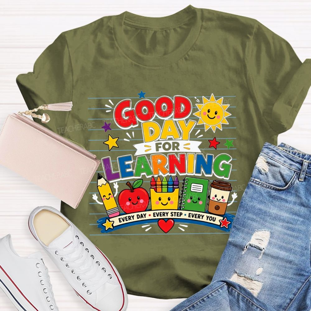 Good Day For Learning Every Day Every Step Every You Teacher T-shirt