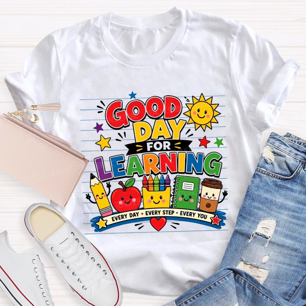 Good Day For Learning Every Day Every Step Every You Teacher T-shirt