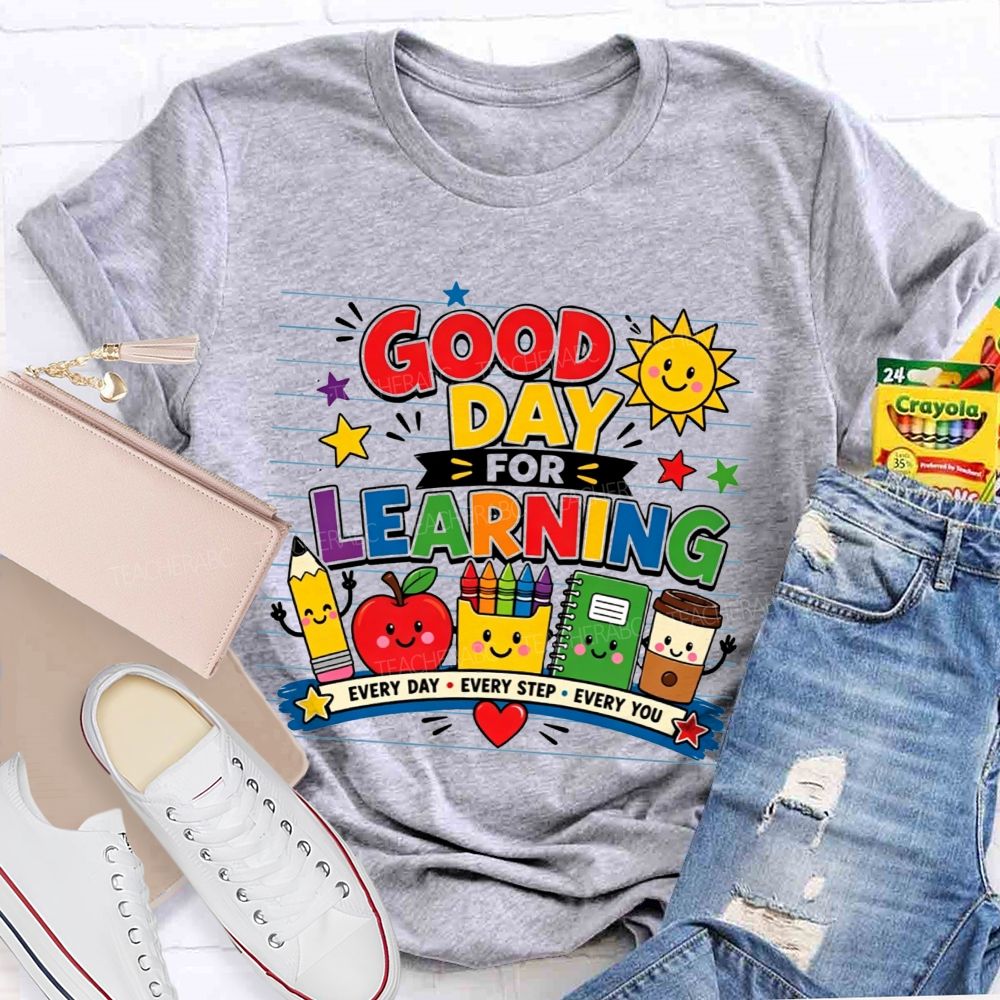 Good Day For Learning Every Day Every Step Every You Teacher T-shirt