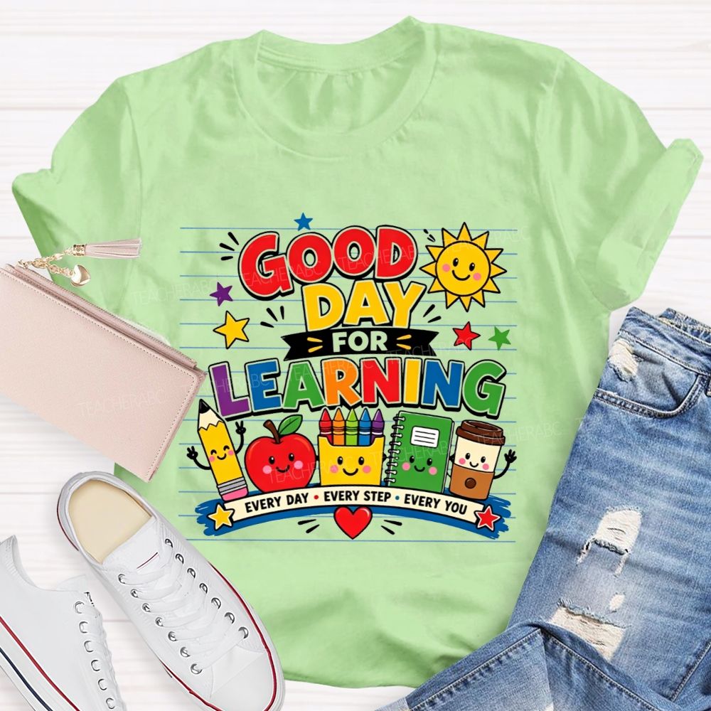 Good Day For Learning Every Day Every Step Every You Teacher T-shirt