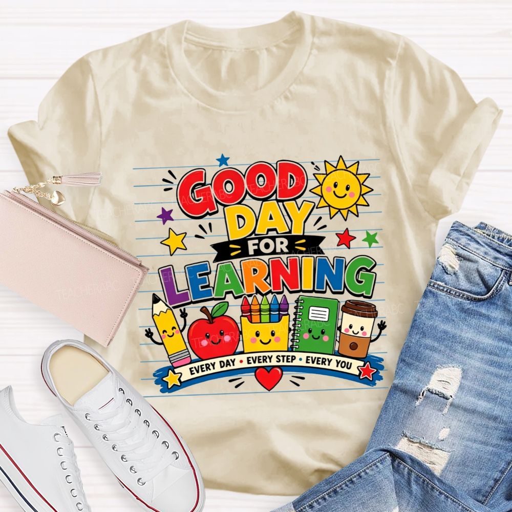 Good Day For Learning Every Day Every Step Every You Teacher T-shirt