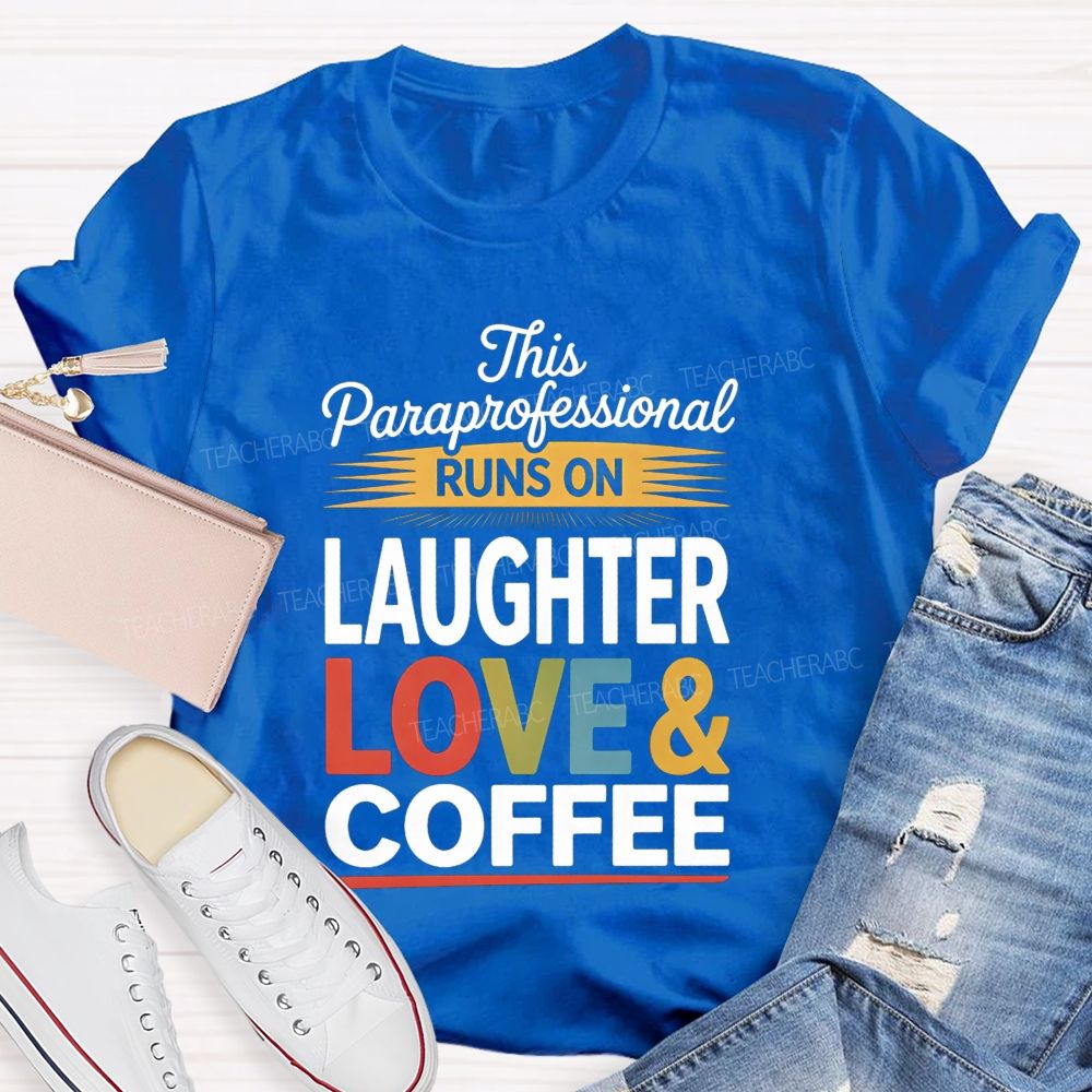 This Paraprofessional Runs On Laughter Love Coffee Teacher T-shirt