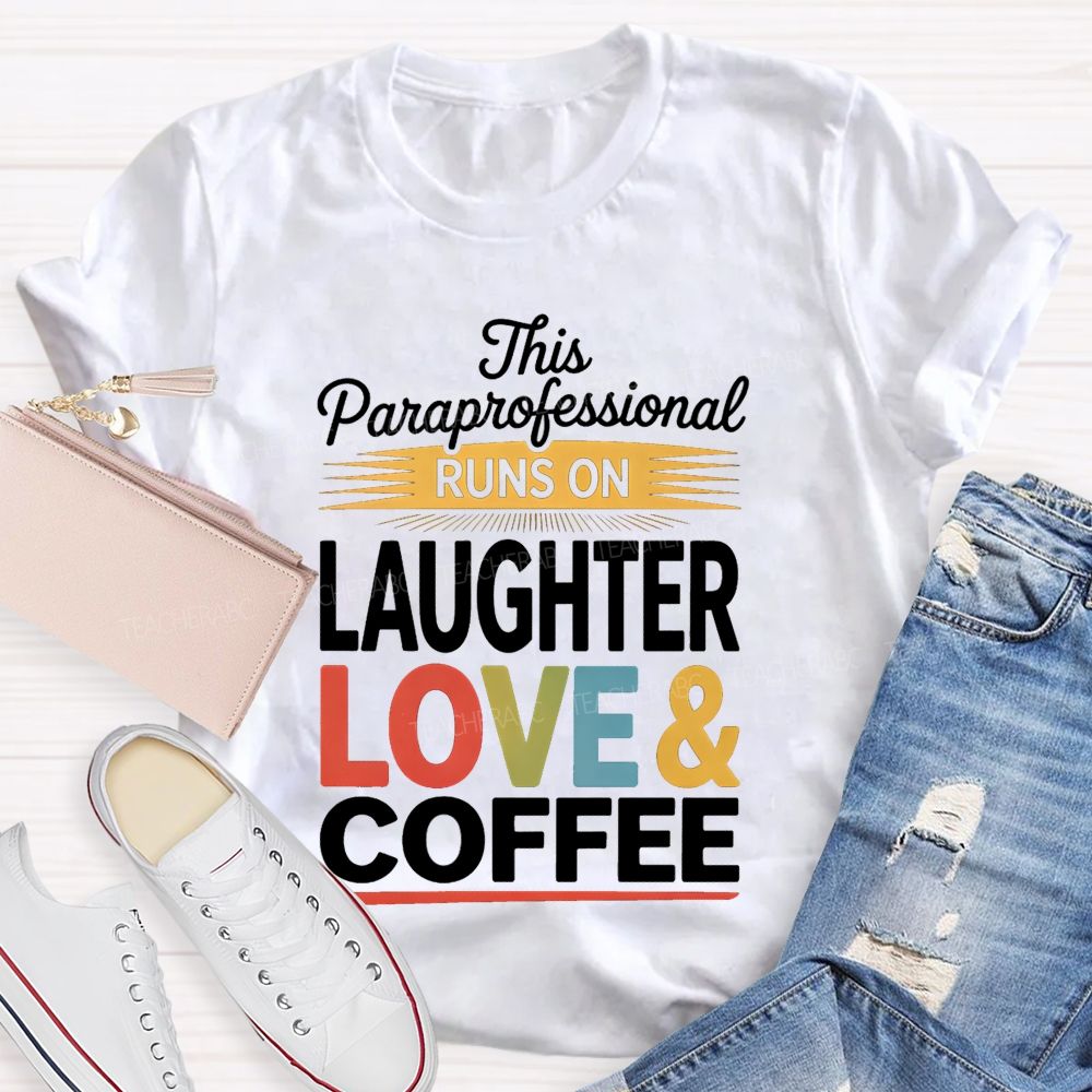 This Paraprofessional Runs On Laughter Love Coffee Teacher T-shirt