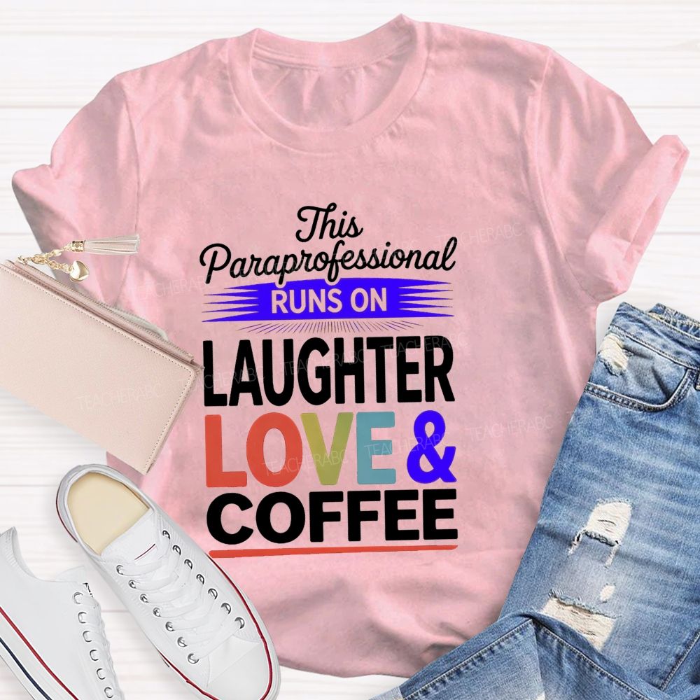 This Paraprofessional Runs On Laughter Love Coffee Teacher T-shirt