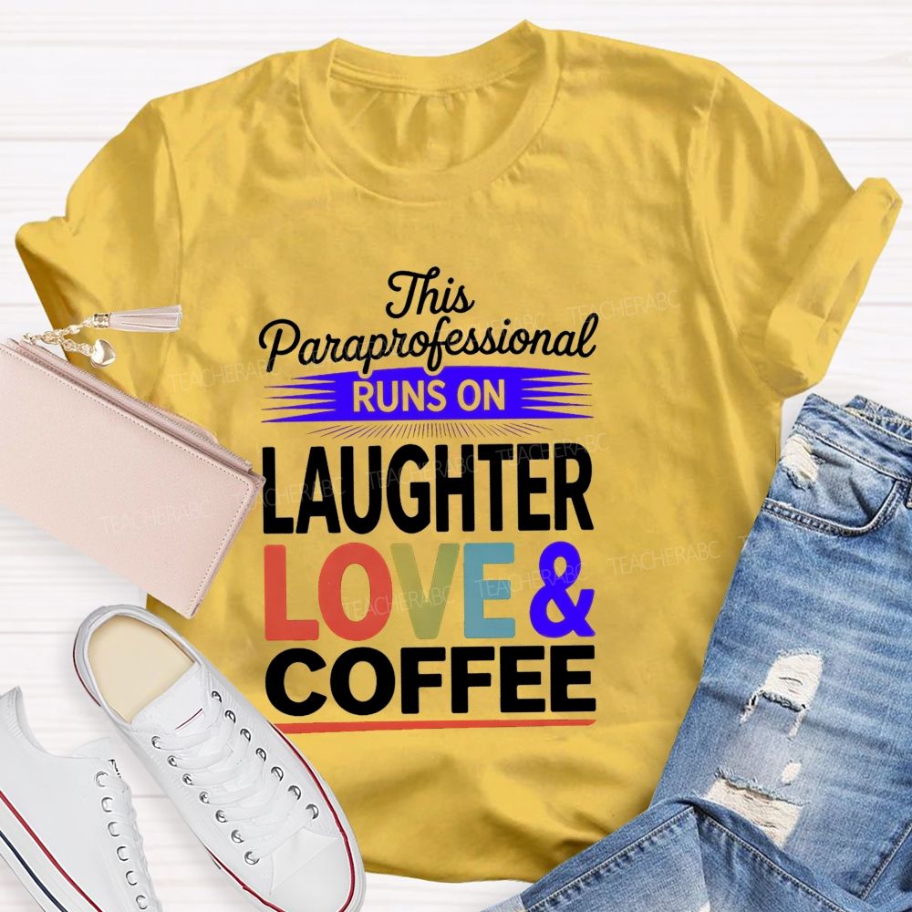 This Paraprofessional Runs On Laughter Love Coffee Teacher T-shirt