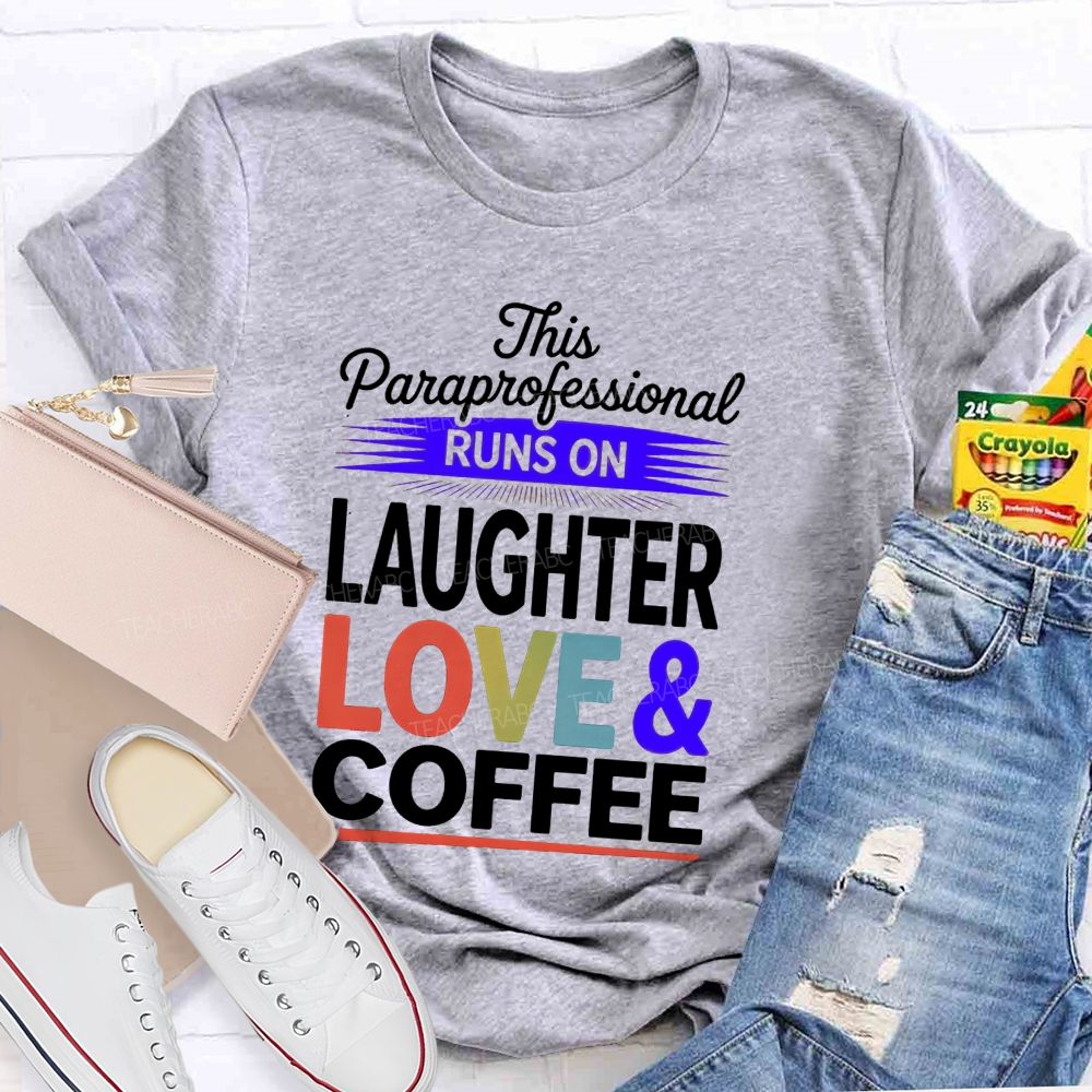 This Paraprofessional Runs On Laughter Love Coffee Teacher T-shirt