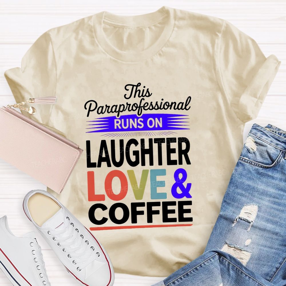 This Paraprofessional Runs On Laughter Love Coffee Teacher T-shirt