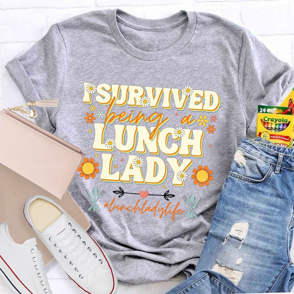 I Survived Being A Lunch Lady And Lunch Lady Life T-shirt