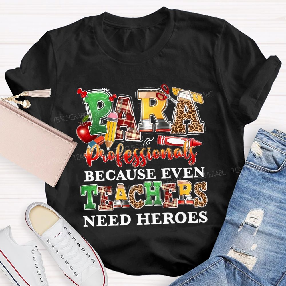 Paraprofessionals Because Even Teachers Need Heroes Teacher T-shirt
